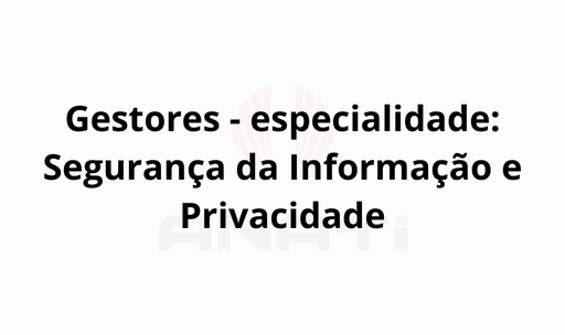 Gestores - especialidade: Segurança da Informação e Privacidade